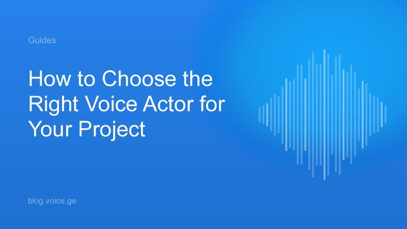 How to Choose the Right Voice Actor for Your Project